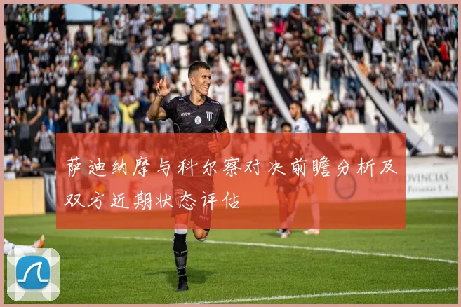 萨迪纳摩与科尔察对决前瞻分析及双方近期状态评估