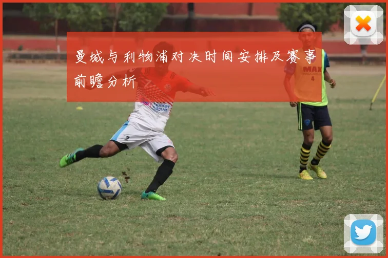 曼城与利物浦对决时间安排及赛事前瞻分析